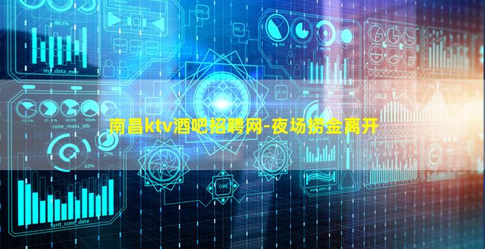 南昌ktv酒吧招聘网-夜场捞金离开